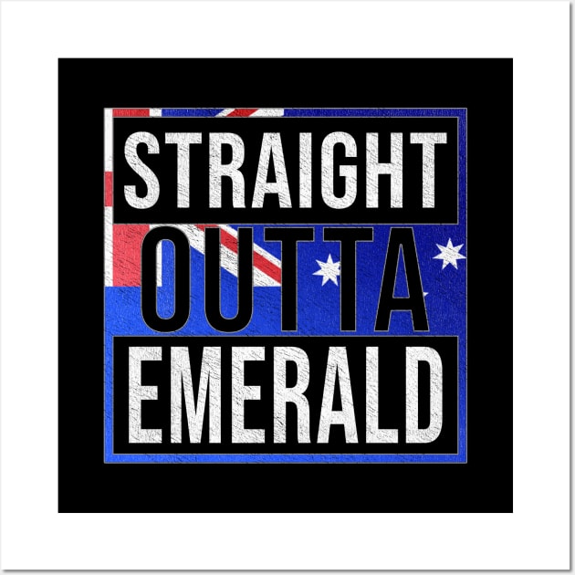 Straight Outta Emerald - Gift for Australian From Emerald in Queensland Australia Wall Art by Country Flags